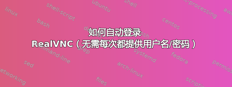 如何自动登录 RealVNC（无需每次都提供用户名/密码）