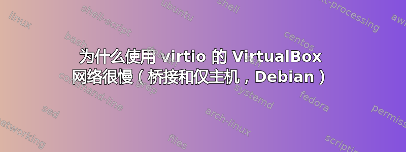 为什么使用 virtio 的 VirtualBox 网络很慢（桥接和仅主机，Debian）