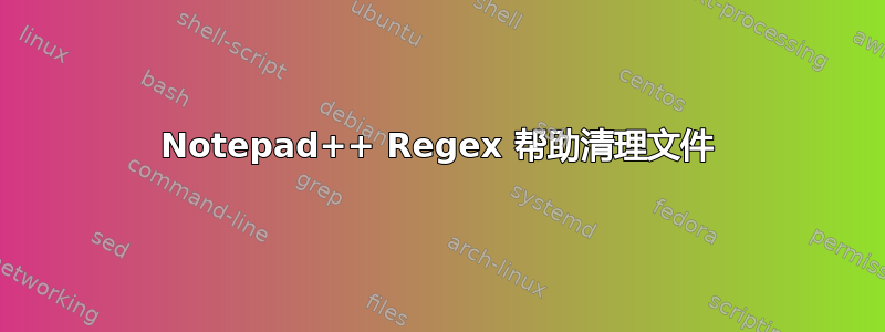 Notepad++ Regex 帮助清理文件