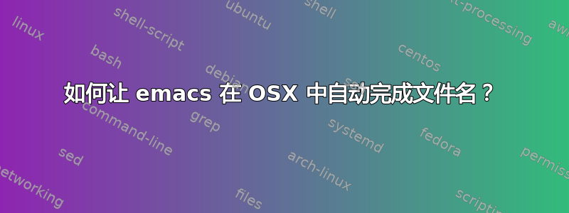 如何让 emacs 在 OSX 中自动完成文件名？