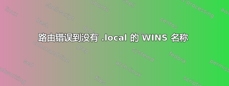 路由错误到没有 .local 的 WINS 名称