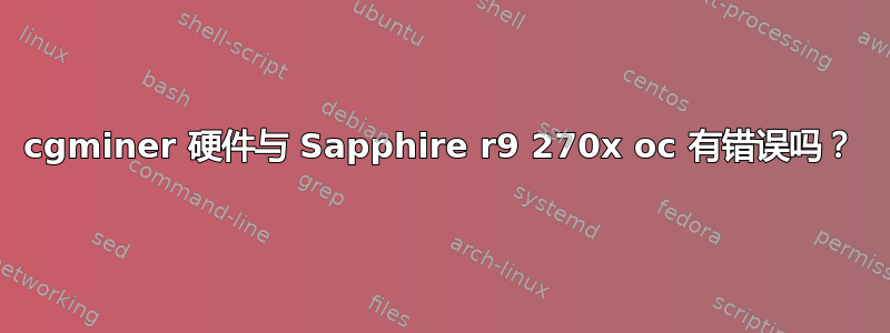 cgminer 硬件与 Sapphire r9 270x oc 有错误吗？