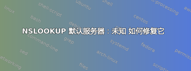 NSLOOKUP 默认服务器：未知 如何修复它 