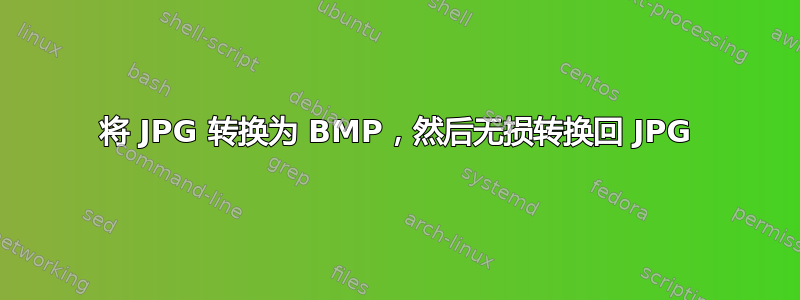 将 JPG 转换为 BMP，然后无损转换回 JPG