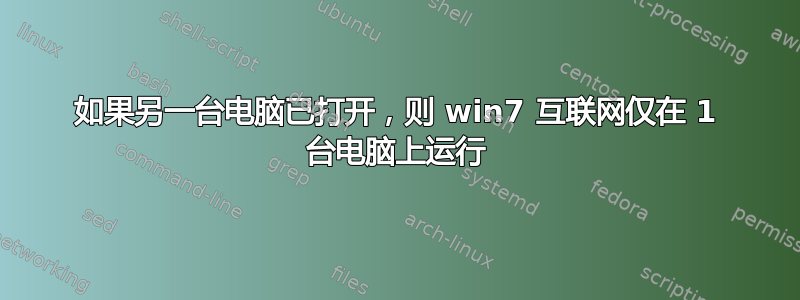 如果另一台电脑已打开，则 win7 互联网仅在 1 台电脑上运行