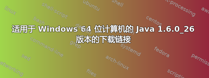 适用于 Windows 64 位计算机的 Java 1.6.0_26 版本的下载链接