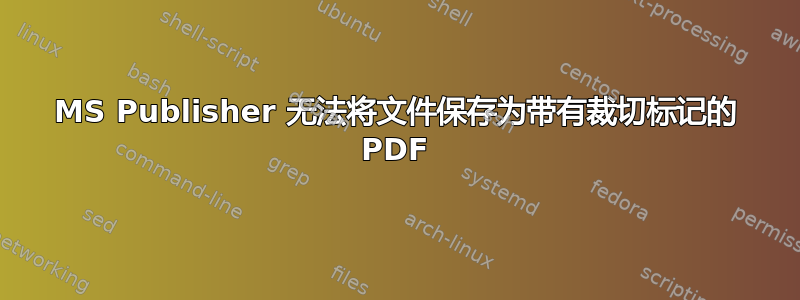 MS Publisher 无法将文件保存为带有裁切标记的 PDF