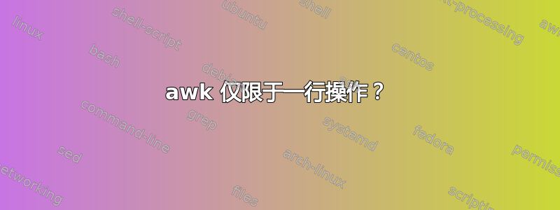 awk 仅限于一行操作？