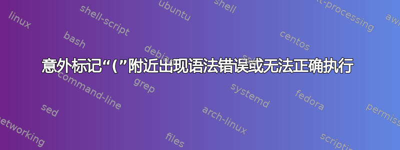 意外标记“(”附近出现语法错误或无法正确执行