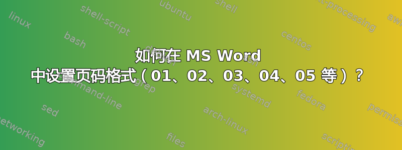 如何在 MS Word 中设置页码格式（01、02、03、04、05 等）？