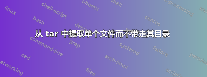 从 tar 中提取单个文件而不带走其目录