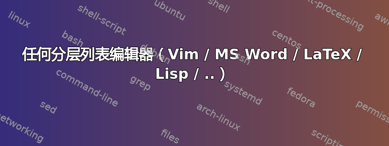 任何分层列表编辑器（Vim / MS Word / LaTeX / Lisp / ..）