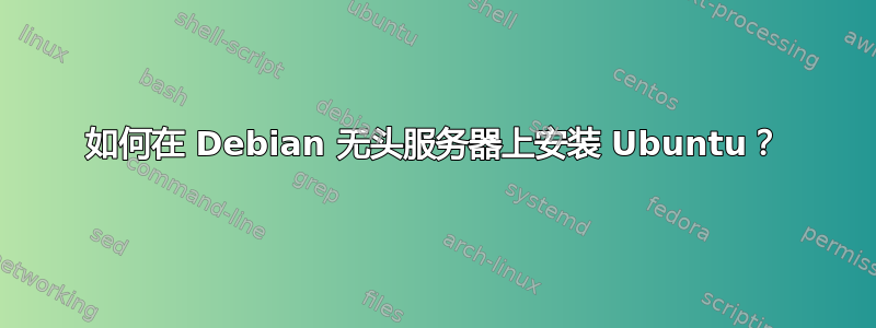 如何在 Debian 无头服务器上安装 Ubuntu？