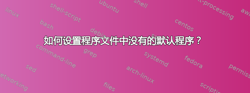 如何设置程序文件中没有的默认程序？