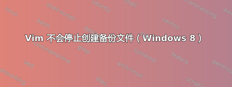 Vim 不会停止创建备份文件（Windows 8）