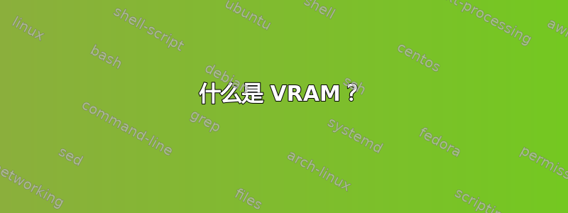 什么是 VRAM？