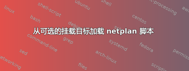 从可选的挂载目标加载 netplan 脚本