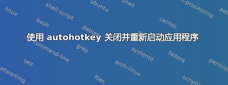 使用 autohotkey 关闭并重新启动应用程序