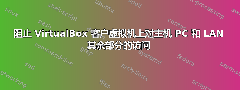 阻止 VirtualBox 客户虚拟机上对主机 PC 和 LAN 其余部分的访问