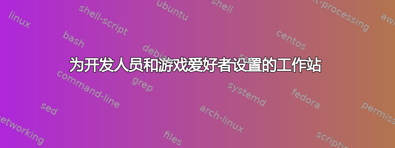 为开发人员和游戏爱好者设置的工作站