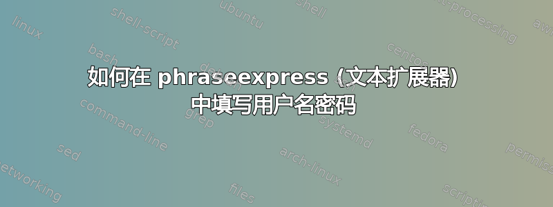 如何在 phraseexpress (文本扩展器) 中填写用户名密码