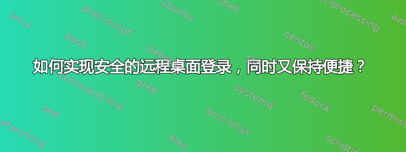 如何实现安全的远程桌面登录，同时又保持便捷？