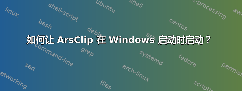 如何让 ArsClip 在 Windows 启动时启动？