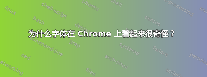 为什么字体在 Chrome 上看起来很奇怪？