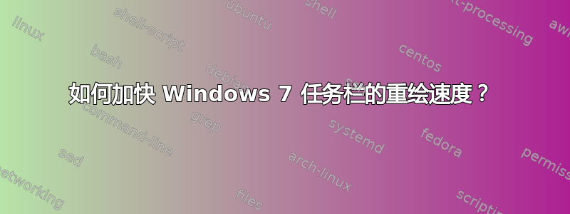 如何加快 Windows 7 任务栏的重绘速度？