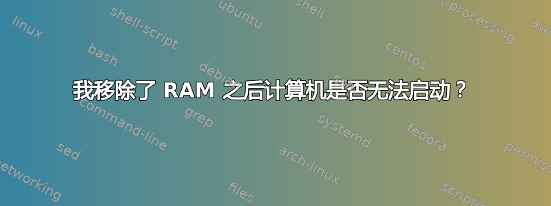 我移除了 RAM 之后计算机是否无法启动？