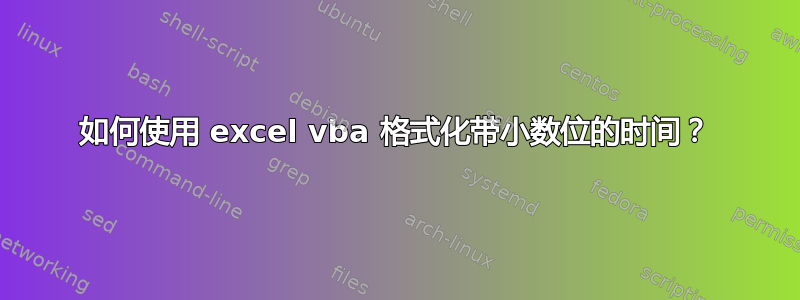 如何使用 excel vba 格式化带小数位的时间？