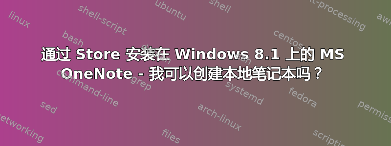 通过 Store 安装在 Windows 8.1 上的 MS OneNote - 我可以创建本地笔记本吗？