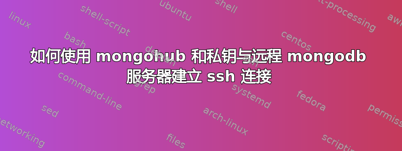 如何使用 mongohub 和私钥与远程 mongodb 服务器建立 ssh 连接