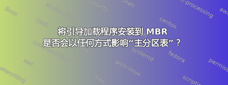 将引导加载程序安装到 MBR 是否会以任何方式影响“主分区表”？