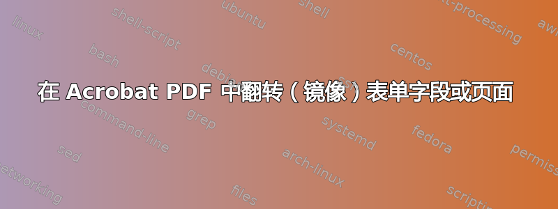 在 Acrobat PDF 中翻转（镜像）表单字段或页面