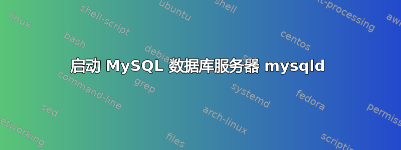 启动 MySQL 数据库服务器 mysqld