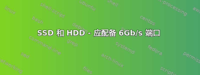 SSD 和 HDD - 应配备 6Gb/s 端口