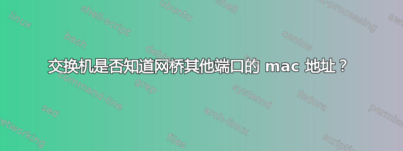 交换机是否知道网桥其他端口的 mac 地址？