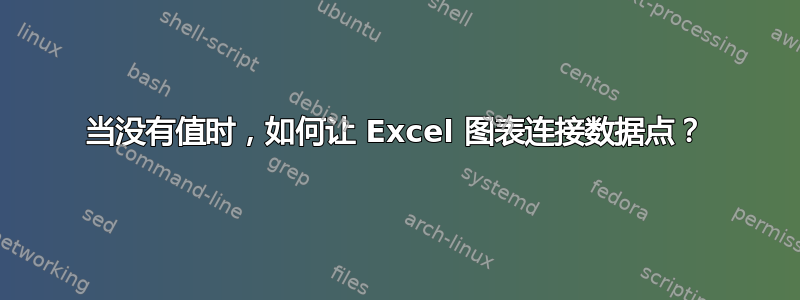 当没有值时，如何让 Excel 图表连接数据点？