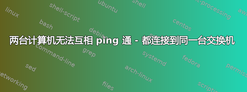 两台计算机无法互相 ping 通 - 都连接到同一台交换机