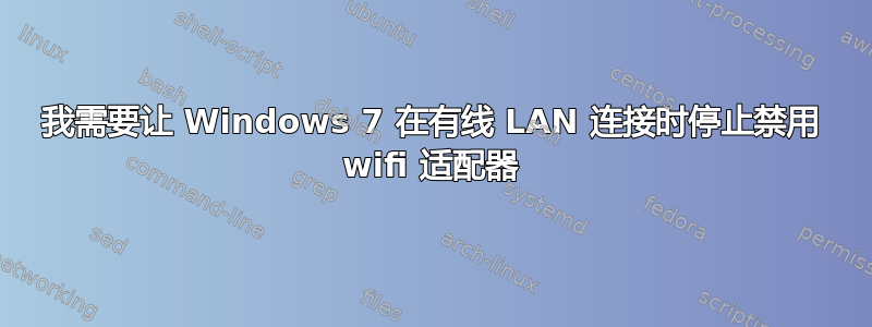 我需要让 Windows 7 在有线 LAN 连接时停止禁用 wifi 适配器