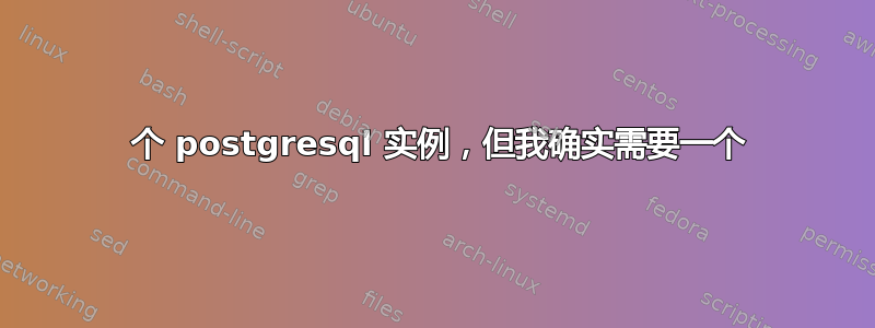 2 个 postgresql 实例，但我确实需要一个