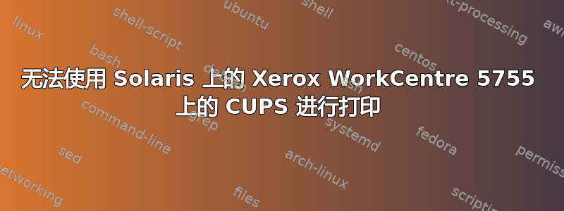 无法使用 Solaris 上的 Xerox WorkCentre 5755 上的 CUPS 进行打印