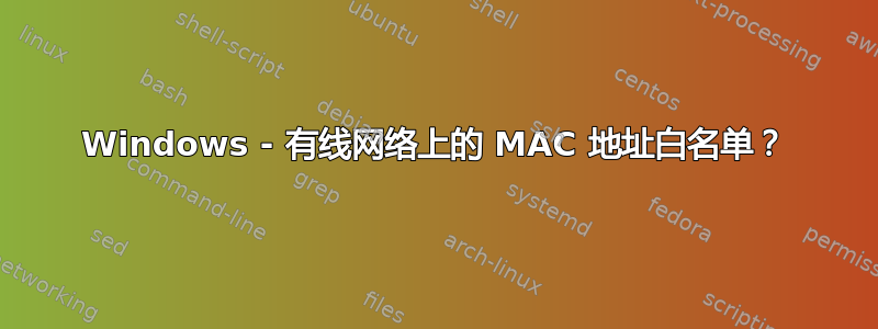 Windows - 有线网络上的 MAC 地址白名单？