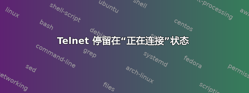 Telnet 停留在“正在连接”状态