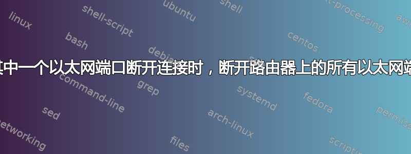 当其中一个以太网端口断开连接时，断开路由器上的所有以太网端口