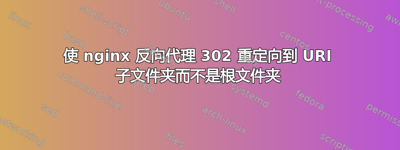 使 nginx 反向代理 302 重定向到 URI 子文件夹而不是根文件夹