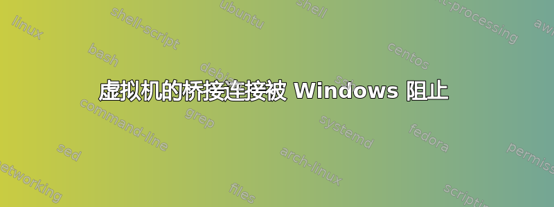 虚拟机的桥接连接被 Windows 阻止