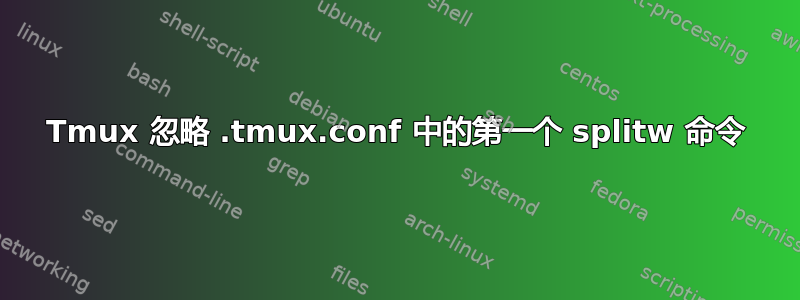 Tmux 忽略 .tmux.conf 中的第一个 splitw 命令