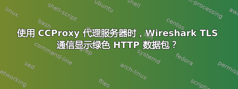 使用 CCProxy 代理服务器时，Wireshark TLS 通信显示绿色 HTTP 数据包？